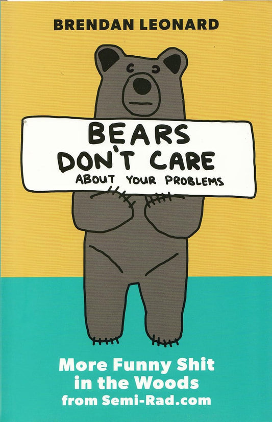 Follow the author Brendan Leonard Brendan LeonardBrendan Leonard Follow Bears Don't Care About Your Problems: More Funny Shit in the Woods from Semi-Rad.com